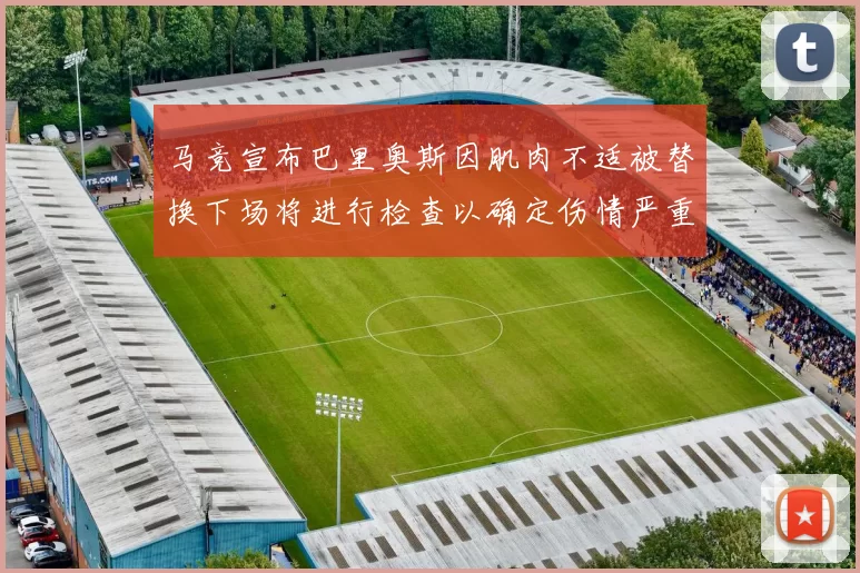 马竞宣布巴里奥斯因肌肉不适被替换下场将进行检查以确定伤情严重性