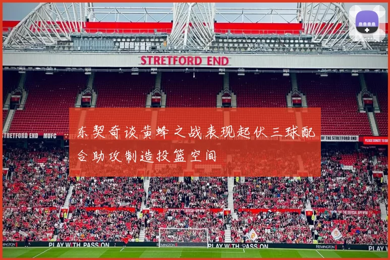 东契奇谈黄蜂之战表现起伏三球配合助攻制造投篮空间