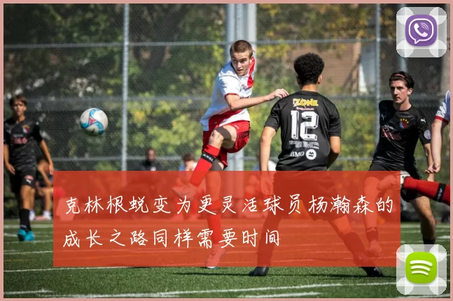 克林根蜕变为更灵活球员杨瀚森的成长之路同样需要时间