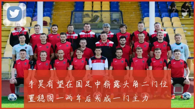 李昊有望在国足中崭露头角二门位置稳固一两年后或成一门主力